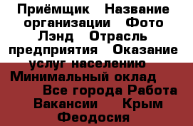 Приёмщик › Название организации ­ Фото-Лэнд › Отрасль предприятия ­ Оказание услуг населению › Минимальный оклад ­ 14 000 - Все города Работа » Вакансии   . Крым,Феодосия